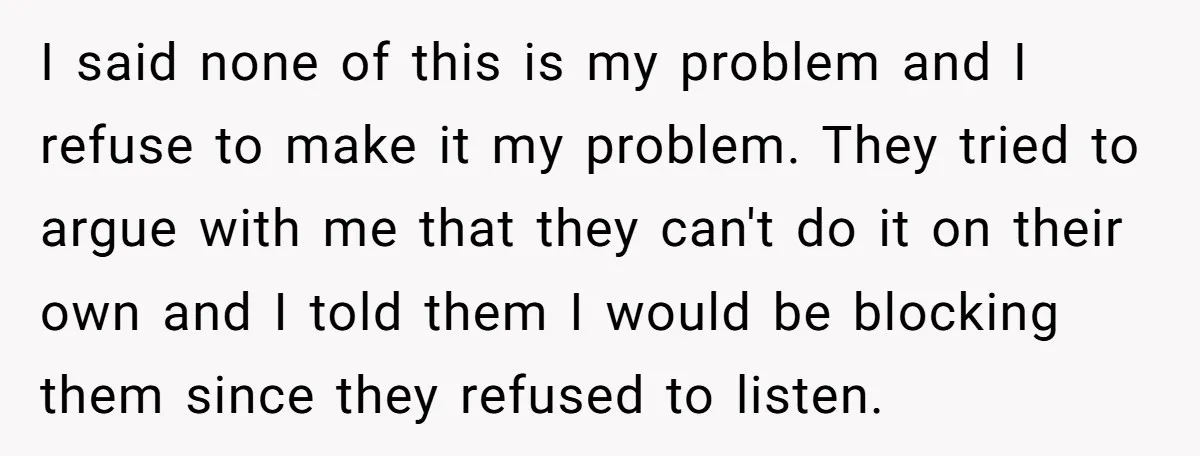 I said none of this is my problem and I refuse to make it my problem. They tried to argue with me that they can't do it on their own...