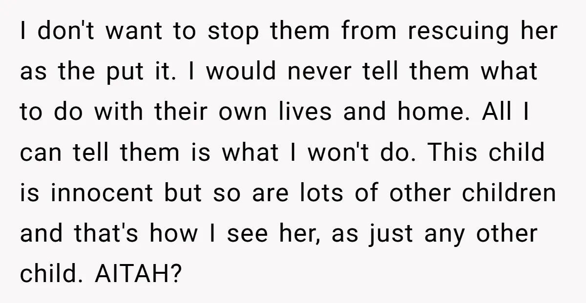 I don't want to stop them from rescuing her as the put it. I would never tell them what to do with their own lives and home. All I can...