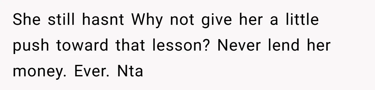 She still hasnt Why not give her a little push toward that lesson? Never lend her money. Ever. Nta