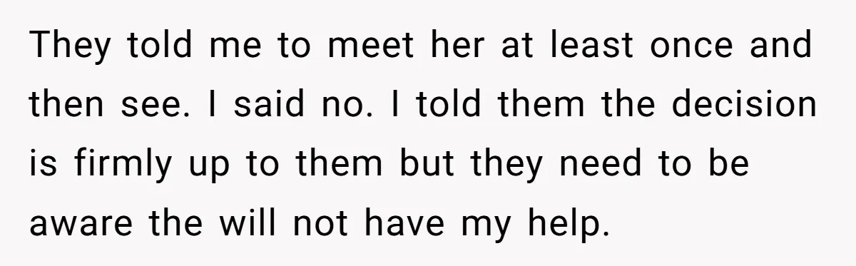 They told me to meet her at least once and then see. I said no. I told them the decision is firmly up to them but they need to be...