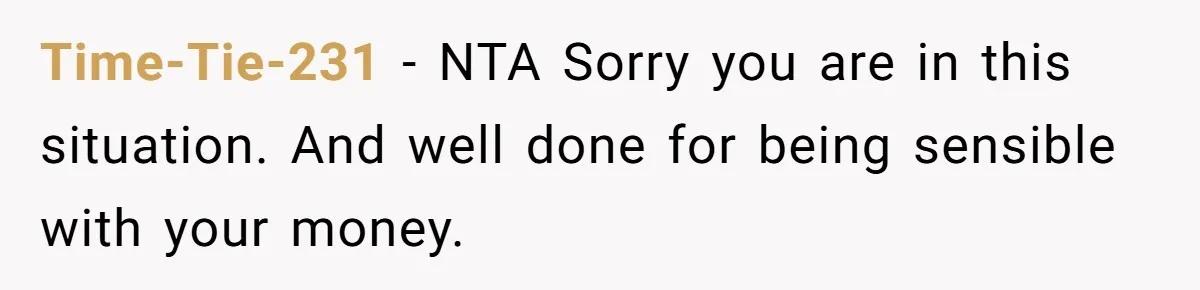 Time-Tie-231 − NTA Sorry you are in this situation. And well done for being sensible with your money.