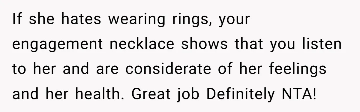 If she hates wearing rings, your engagement necklace shows that you listen to her and are considerate of her feelings and her health. Great job Definitely NTA!