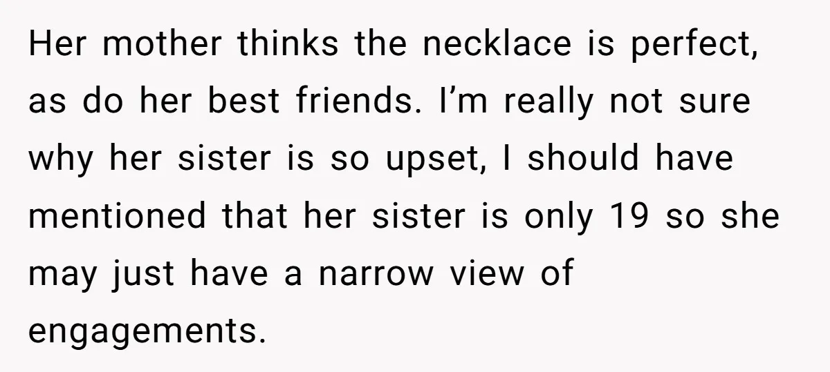 Her mother thinks the necklace is perfect, as do her best friends. I’m really not sure why her sister is so upset, I should have mentioned that her sister is...