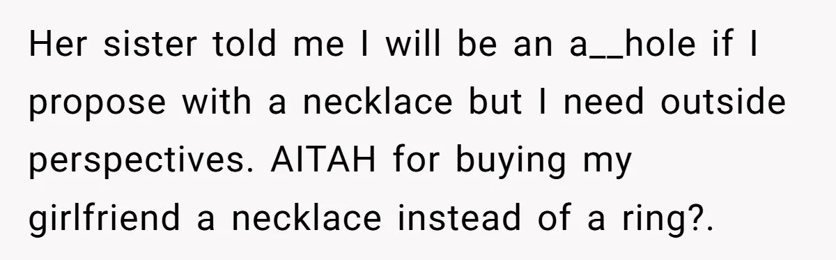 Her sister told me I will be an a__hole if I propose with a necklace but I need outside perspectives. AITAH for buying my girlfriend a necklace instead of a...