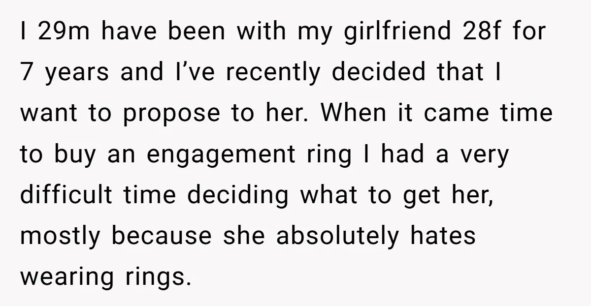 I 29m have been with my girlfriend 28f for 7 years and I’ve recently decided that I want to propose to her. When it came time to buy an engagement...