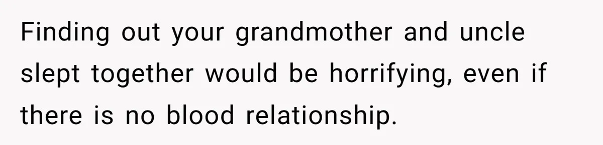 Finding out your grandmother and uncle slept together would be horrifying, even if there is no blood relationship.