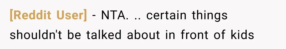 [Reddit User] − NTA. .. certain things shouldn't be talked about in front of kids