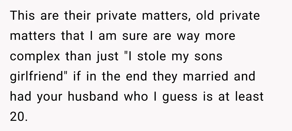 This are their private matters, old private matters that I am sure are way more complex than just "I stole my sons girlfriend" if in the end they married and...