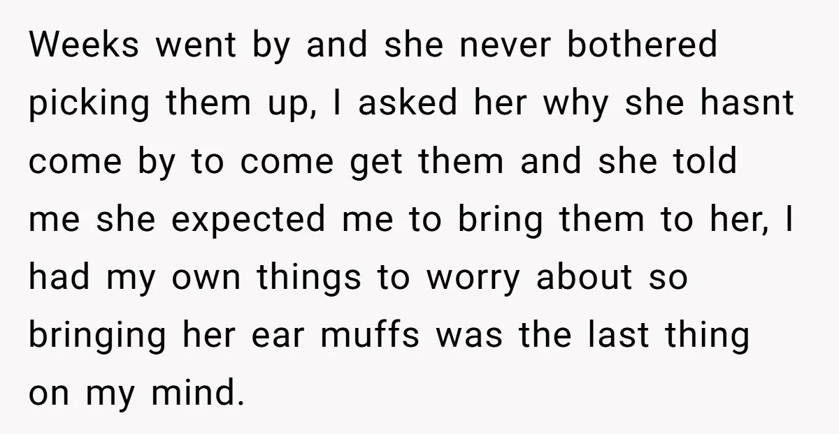 Weeks went by and she never bothered picking them up, I asked her why she hasnt come by to come get them and she told me she expected me to...