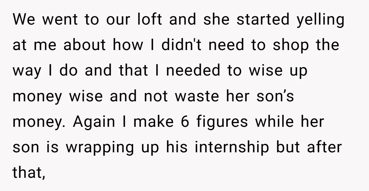 We went to our loft and she started yelling at me about how I didn't need to shop the way I do and that I needed to wise up money...