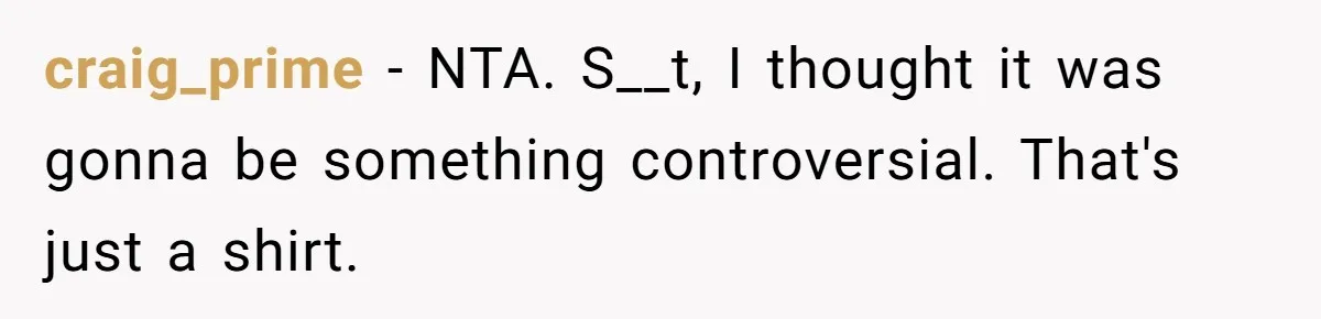 craig_prime − NTA. S__t, I thought it was gonna be something controversial. That's just a shirt.