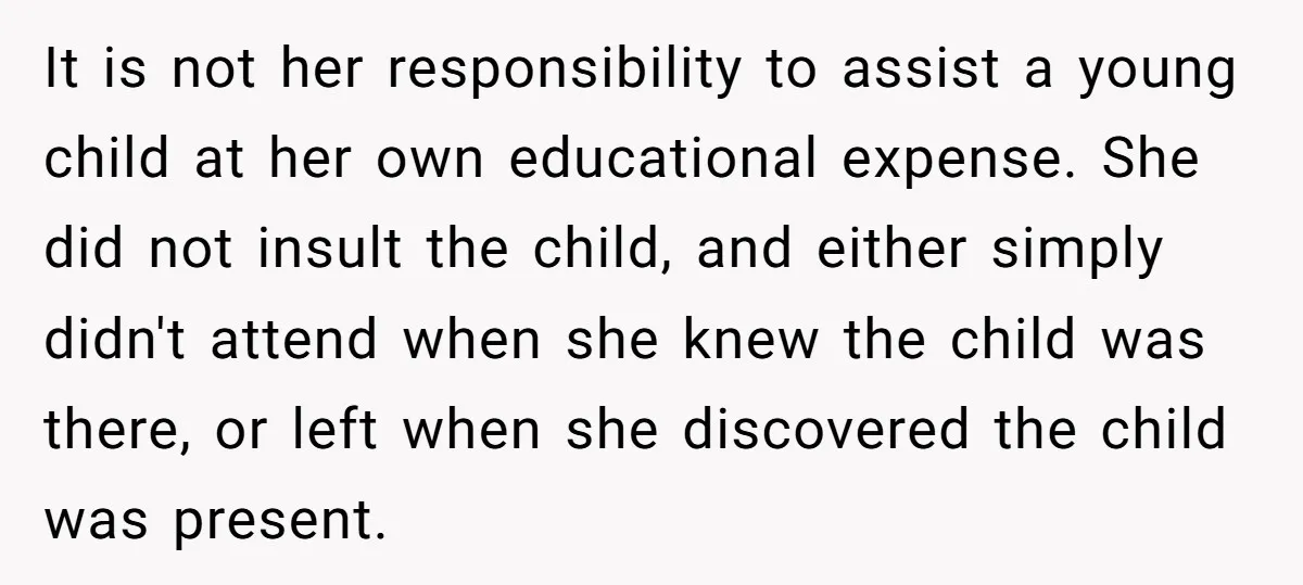 It is not her responsibility to assist a young child at her own educational expense. She did not insult the child, and either simply didn't attend when she knew the...