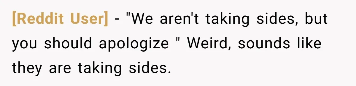 [Reddit User] − "We aren't taking sides, but you should apologize " Weird, sounds like they are taking sides.