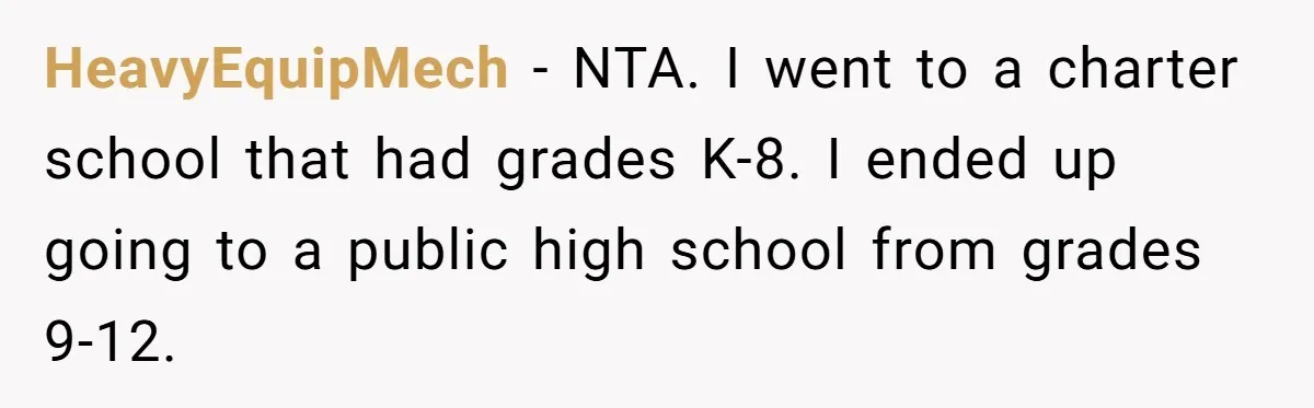 HeavyEquipMech − NTA. I went to a charter school that had grades K-8. I ended up going to a public high school from grades 9-12.