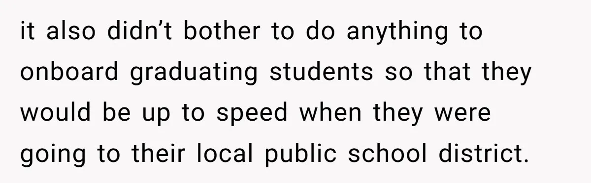 it also didn’t bother to do anything to onboard graduating students so that they would be up to speed when they were going to their local public school district.