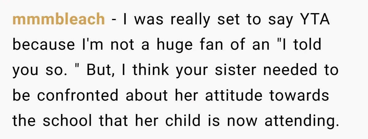 mmmbleach − I was really set to say YTA because I'm not a huge fan of an "I told you so. " But, I think your sister needed to be...