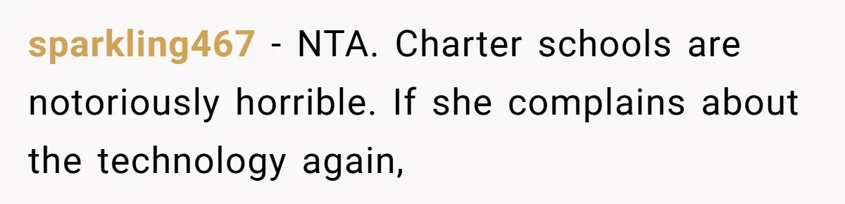 sparkling467 − NTA. Charter schools are notoriously horrible. If she complains about the technology again,