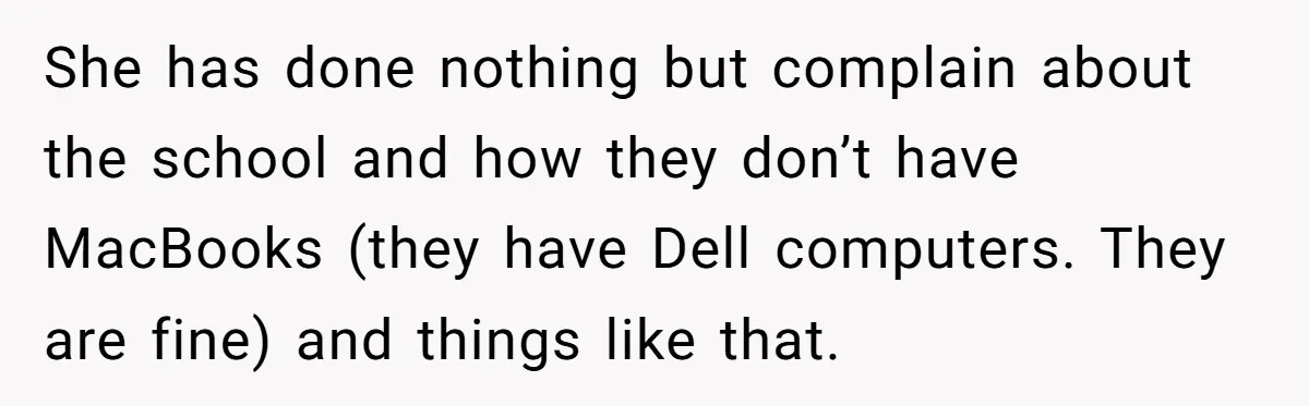 She has done nothing but complain about the school and how they don’t have MacBooks (they have Dell computers. They are fine) and things like that.