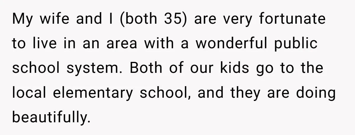 My wife and I (both 35) are very fortunate to live in an area with a wonderful public school system. Both of our kids go to the local elementary school,...
