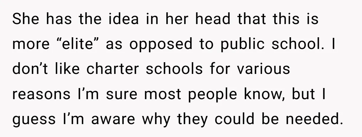 She has the idea in her head that this is more “elite” as opposed to public school. I don’t like charter schools for various reasons I’m sure most people know,...