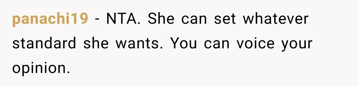 panachi19 − NTA. She can set whatever standard she wants. You can voice your opinion.
