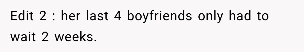 Edit 2 : her last 4 boyfriends only had to wait 2 weeks.