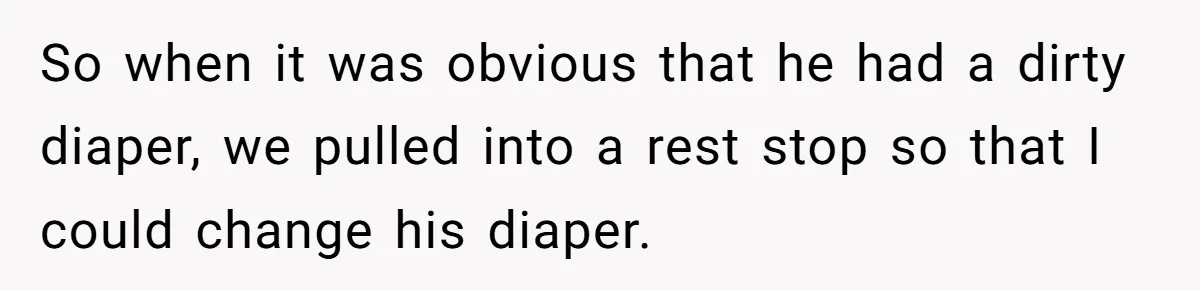 So when it was obvious that he had a dirty diaper, we pulled into a rest stop so that I could change his diaper.