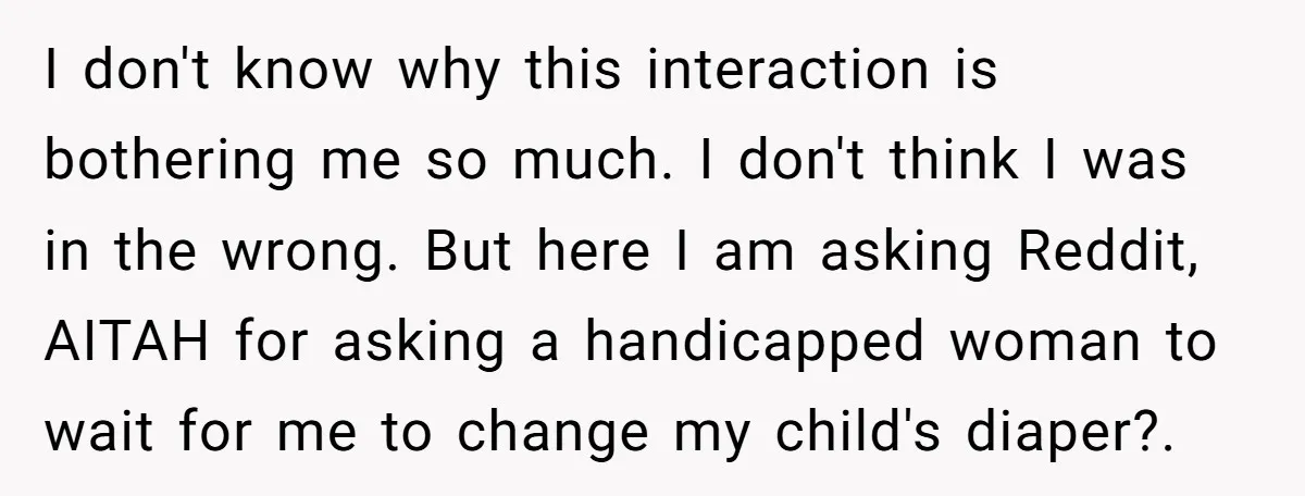 I don't know why this interaction is bothering me so much. I don't think I was in the wrong. But here I am asking Reddit, AITAH for asking a handicapped...