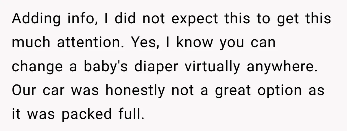 Adding info, I did not expect this to get this much attention. Yes, I know you can change a baby's diaper virtually anywhere. Our car was honestly not a great...