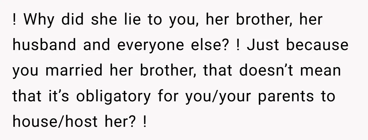 ! Why did she lie to you, her brother, her husband and everyone else? ! Just because you married her brother, that doesn’t mean that it’s obligatory for you/your parents...