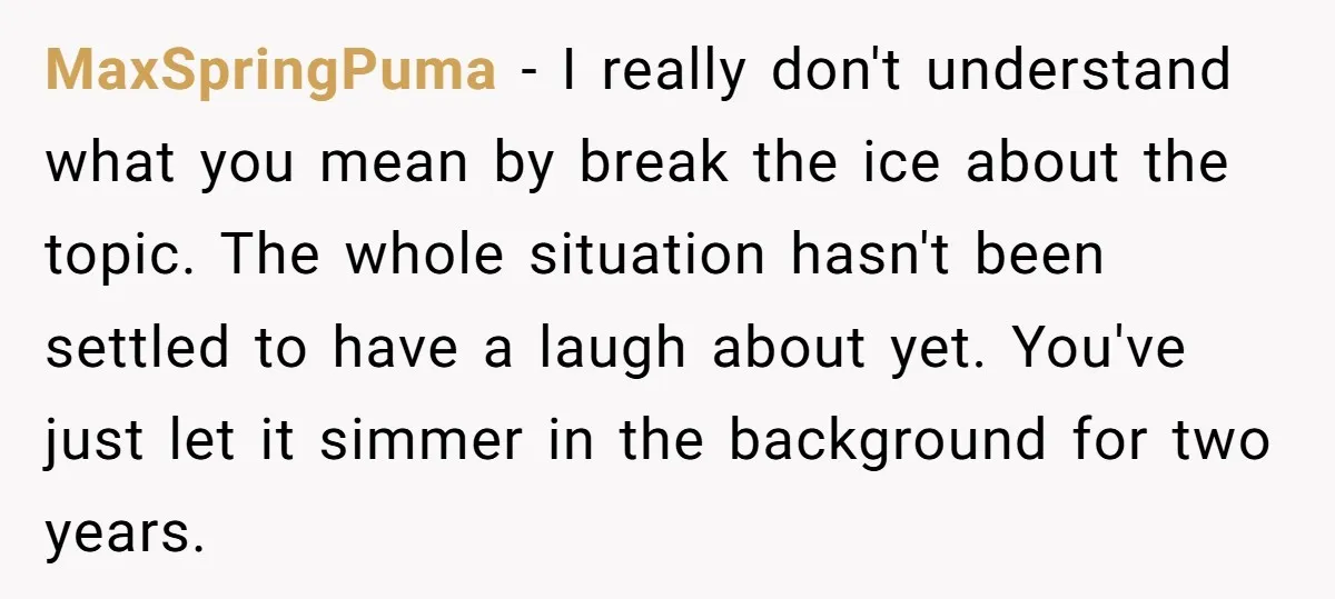 MaxSpringPuma − I really don't understand what you mean by break the ice about the topic. The whole situation hasn't been settled to have a laugh about yet. You've just...