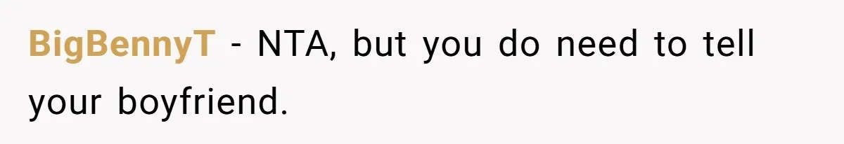 BigBennyT − NTA, but you do need to tell your boyfriend.