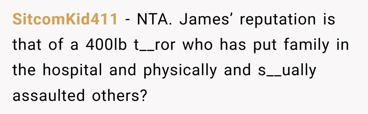 SitcomKid411 − NTA. James’ reputation is that of a 400lb t__ror who has put family in the hospital and physically and s__ually assaulted others?