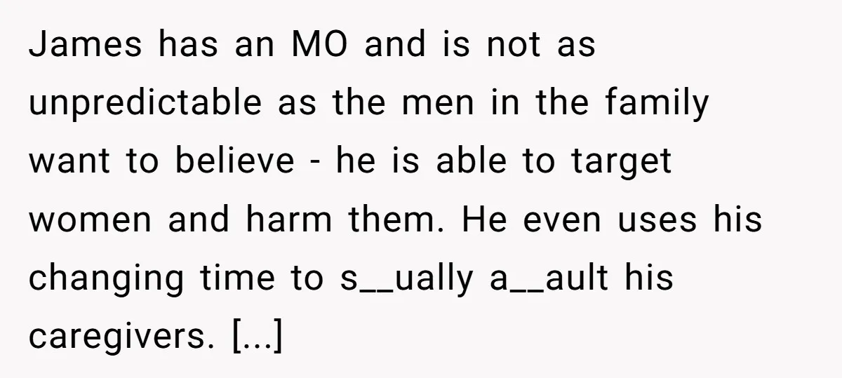 James has an MO and is not as unpredictable as the men in the family want to believe - he is able to target women and harm them. He even...