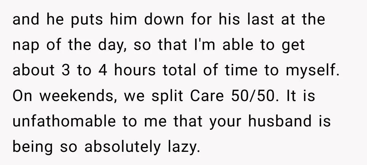 and he puts him down for his last at the nap of the day, so that I'm able to get about 3 to 4 hours total of time to myself....