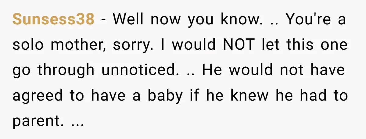 Sunsess38 − Well now you know. .. You're a solo mother, sorry. I would NOT let this one go through unnoticed. .. He would not have agreed to have a...