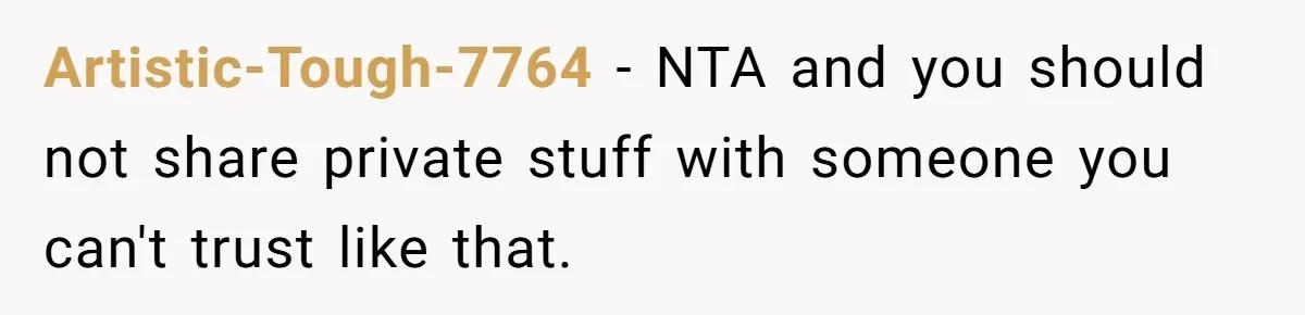 Artistic-Tough-7764 − NTA and you should not share private stuff with someone you can't trust like that.