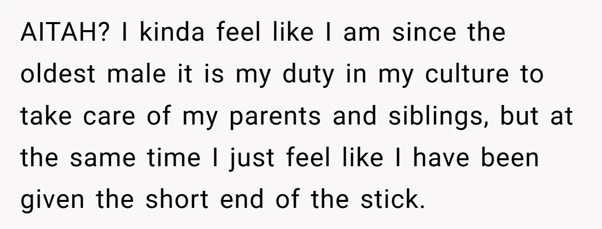 AITAH? I kinda feel like I am since the oldest male it is my duty in my culture to take care of my parents and siblings, but at the same...