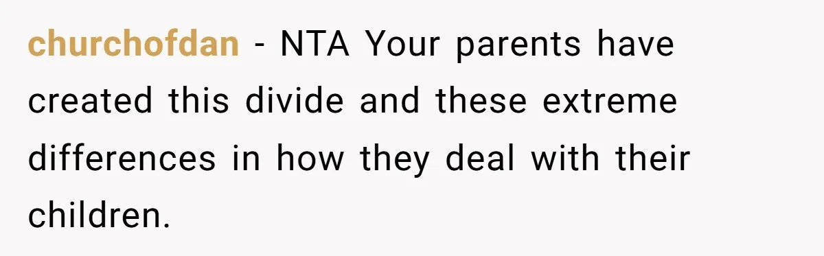 churchofdan − NTA Your parents have created this divide and these extreme differences in how they deal with their children.