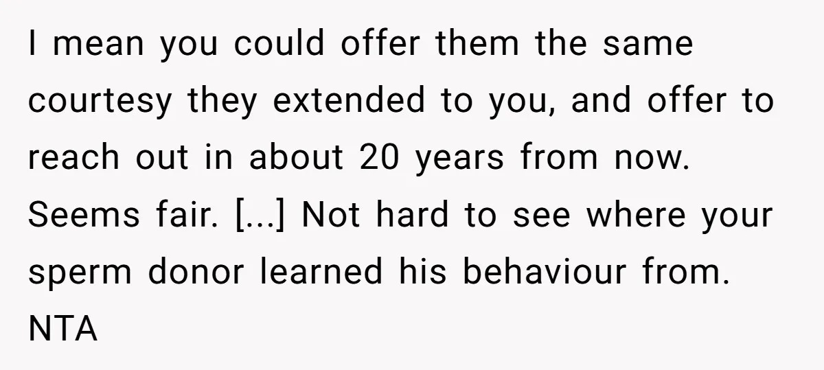 I mean you could offer them the same courtesy they extended to you, and offer to reach out in about 20 years from now. Seems fair. [...] Not hard to...
