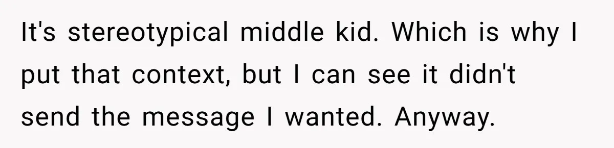It's stereotypical middle kid. Which is why I put that context, but I can see it didn't send the message I wanted. Anyway.