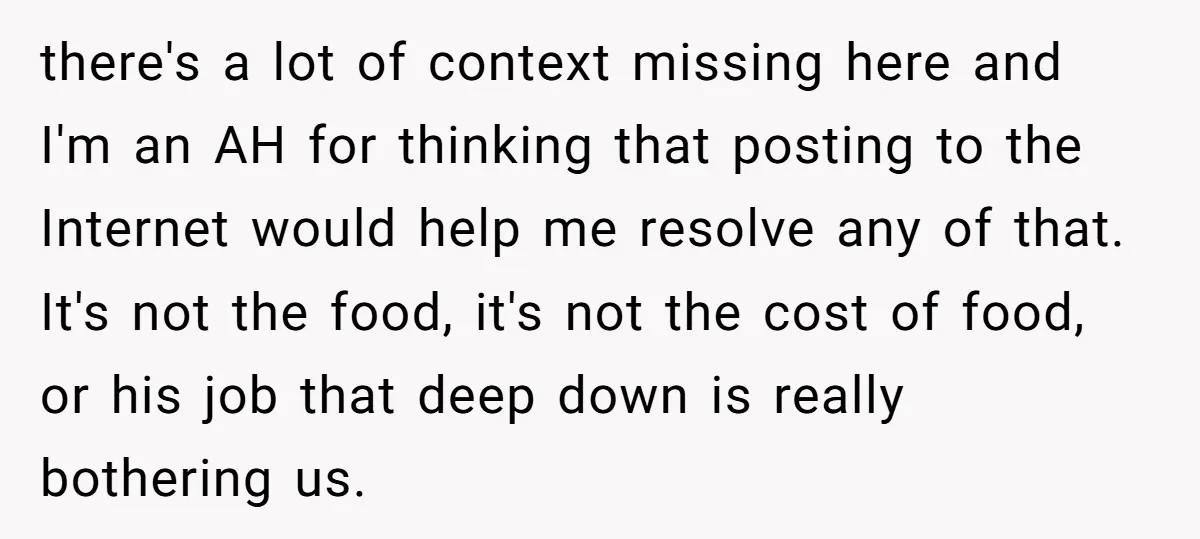 there's a lot of context missing here and I'm an AH for thinking that posting to the Internet would help me resolve any of that. It's not the food, it's...