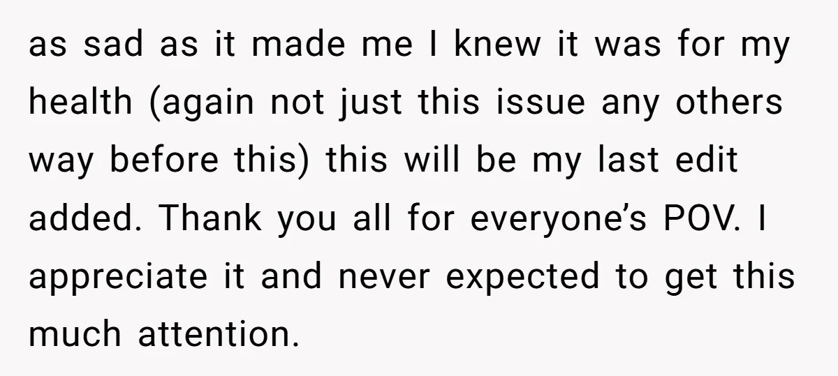 as sad as it made me I knew it was for my health (again not just this issue any others way before this) this will be my last edit added....
