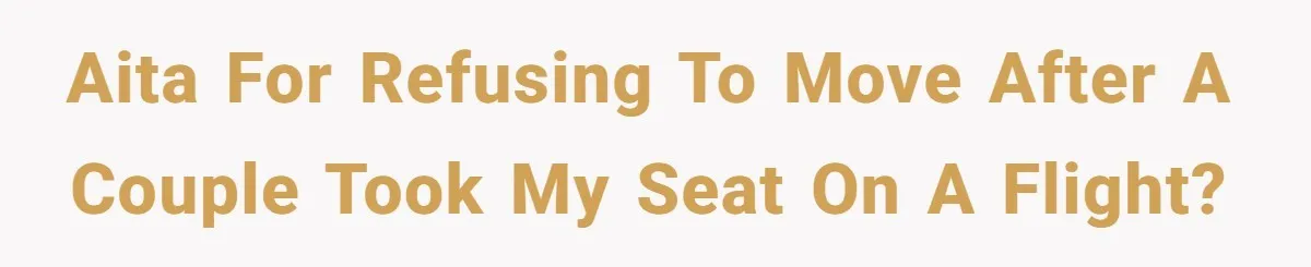 AITA for Refusing to Move After a Couple Took My Seat on a Flight?