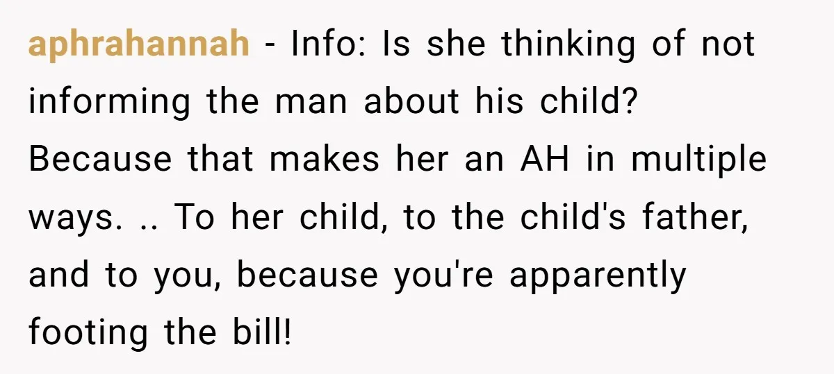 aphrahannah - Info: Is she thinking of not informing the man about his child? Because that makes her an AH in multiple ways. .. To her child, to the child's...