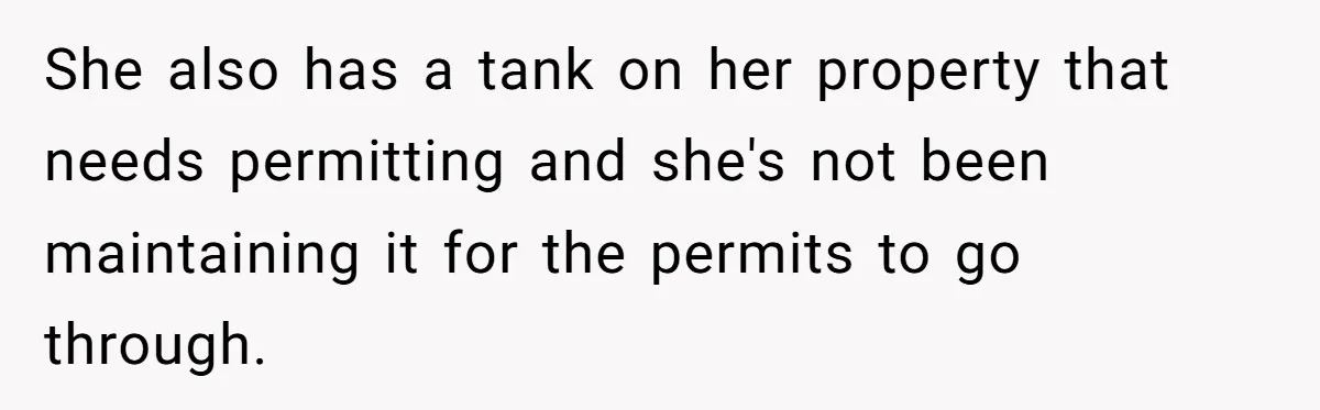 She also has a tank on her property that needs permitting and she's not been maintaining it for the permits to go through.
