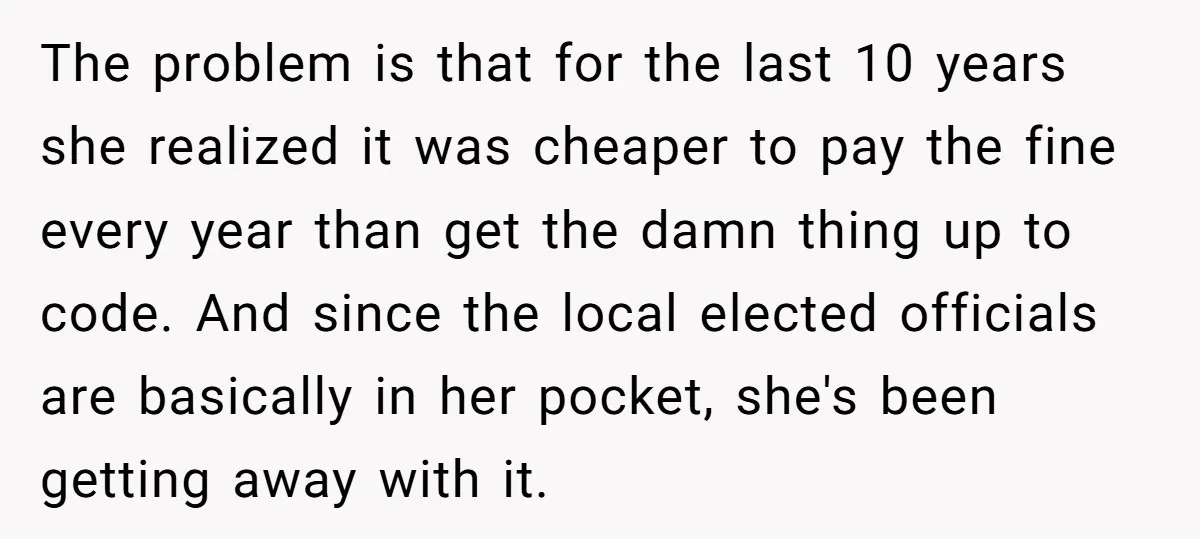 The problem is that for the last 10 years she realized it was cheaper to pay the fine every year than get the damn thing up to code. And since...