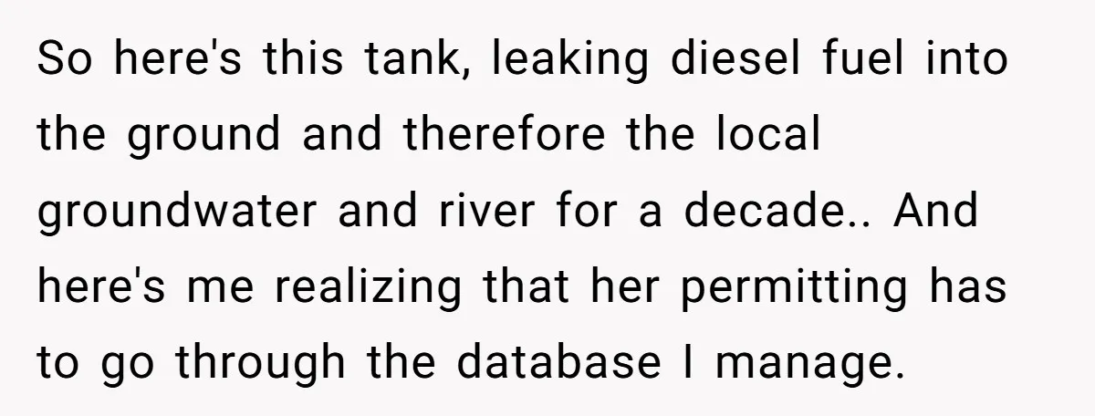 So here's this tank, leaking diesel fuel into the ground and therefore the local groundwater and river for a decade.. And here's me realizing that her permitting has to go...