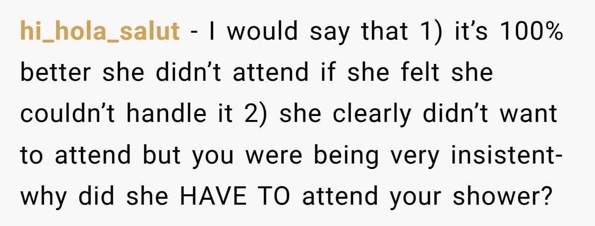 hi_hola_salut − I would say that 1) it’s 100% better she didn’t attend if she felt she couldn’t handle it 2) she clearly didn’t want to attend but you were...