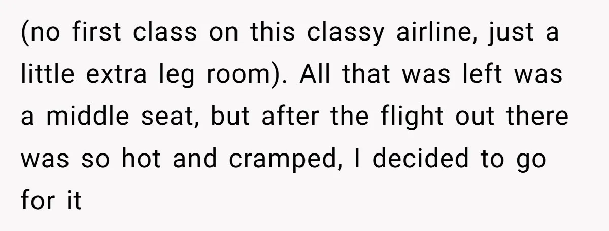 (no first class on this classy airline, just a little extra leg room). All that was left was a middle seat, but after the flight out there was so hot...